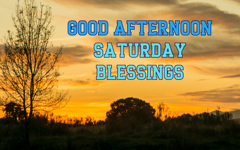 good afternoon saturday blessings